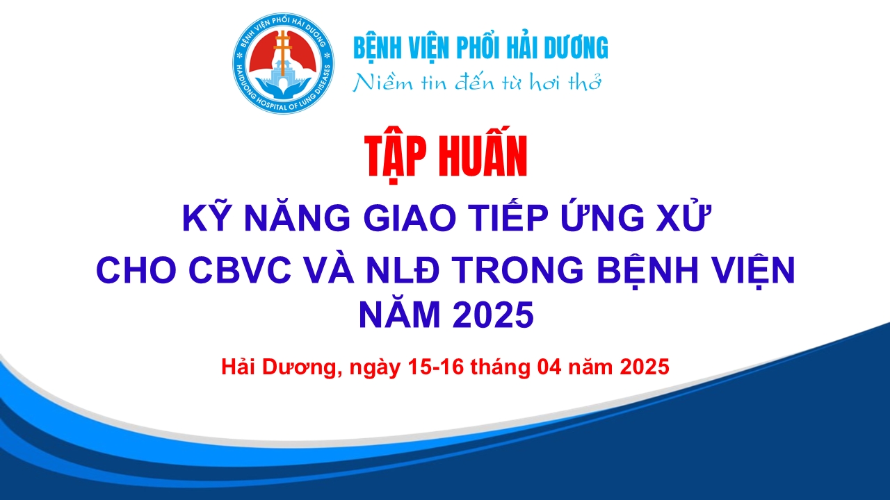 Bệnh viện Phổi Hải Dương tập huấn kỹ năng giao tiếp ứng xử cho CBVC và NLĐ trong Bệnh viện năm 2025